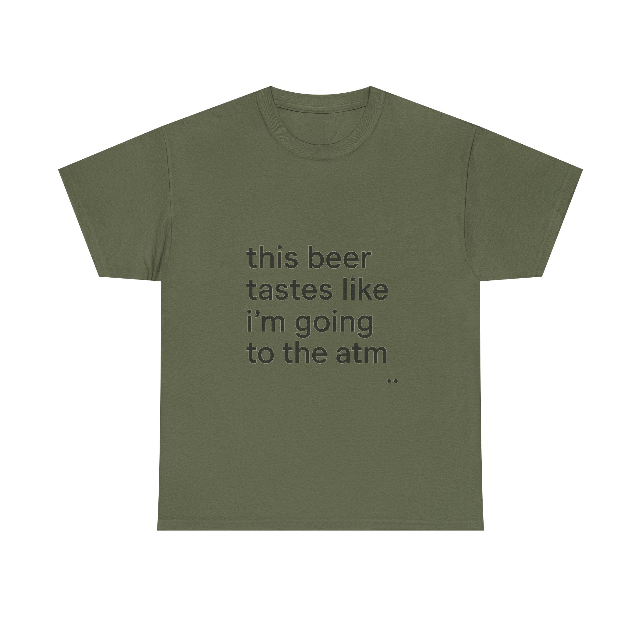 Funny Graphic Tee — "this beer tastes like i’m going to the atm" Minimalist Casual T-Shirt