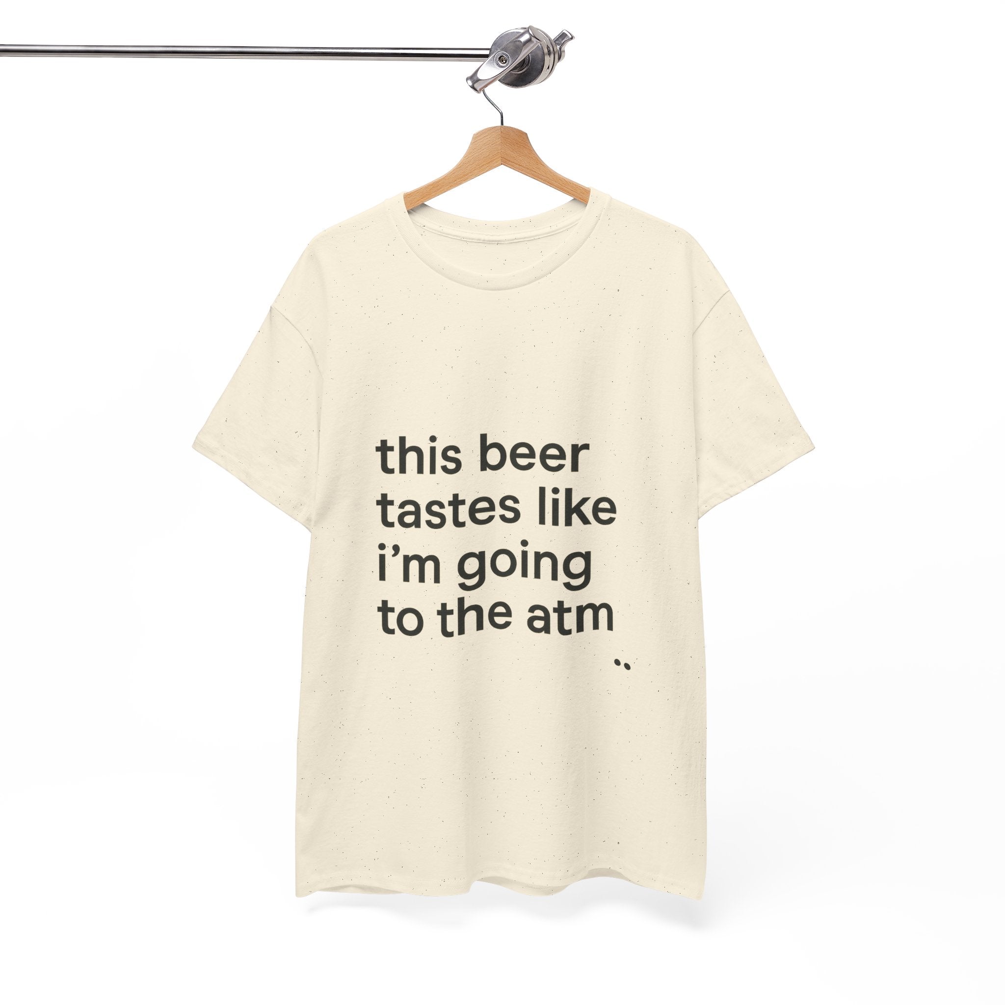 Funny Graphic Tee — "this beer tastes like i’m going to the atm" Minimalist Casual T-Shirt