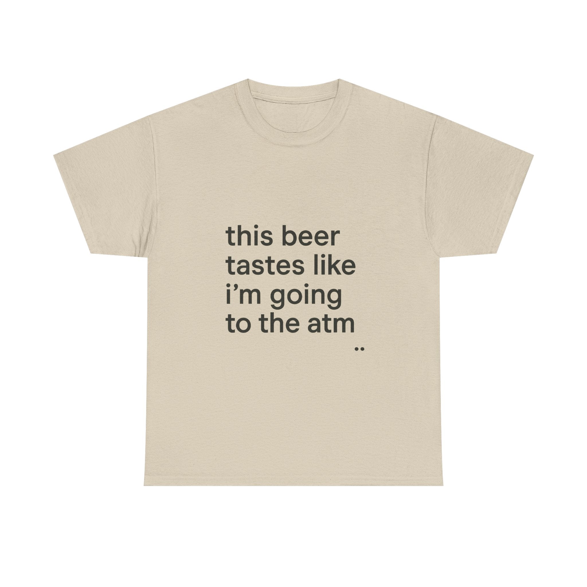 Funny Graphic Tee — "this beer tastes like i’m going to the atm" Minimalist Casual T-Shirt