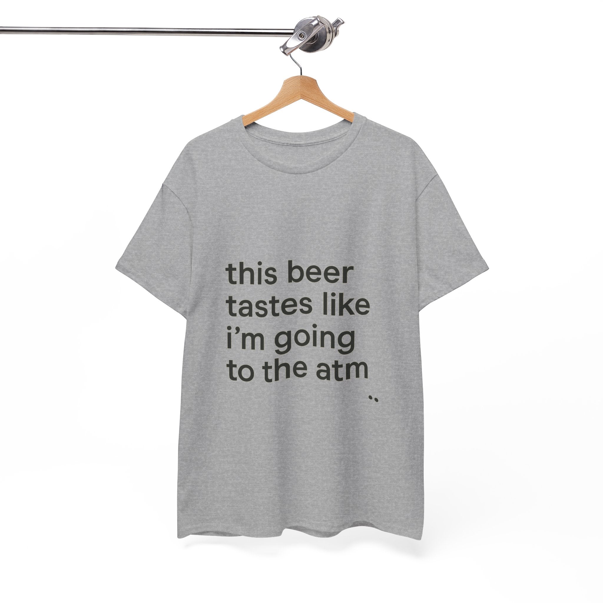 Funny Graphic Tee — "this beer tastes like i’m going to the atm" Minimalist Casual T-Shirt