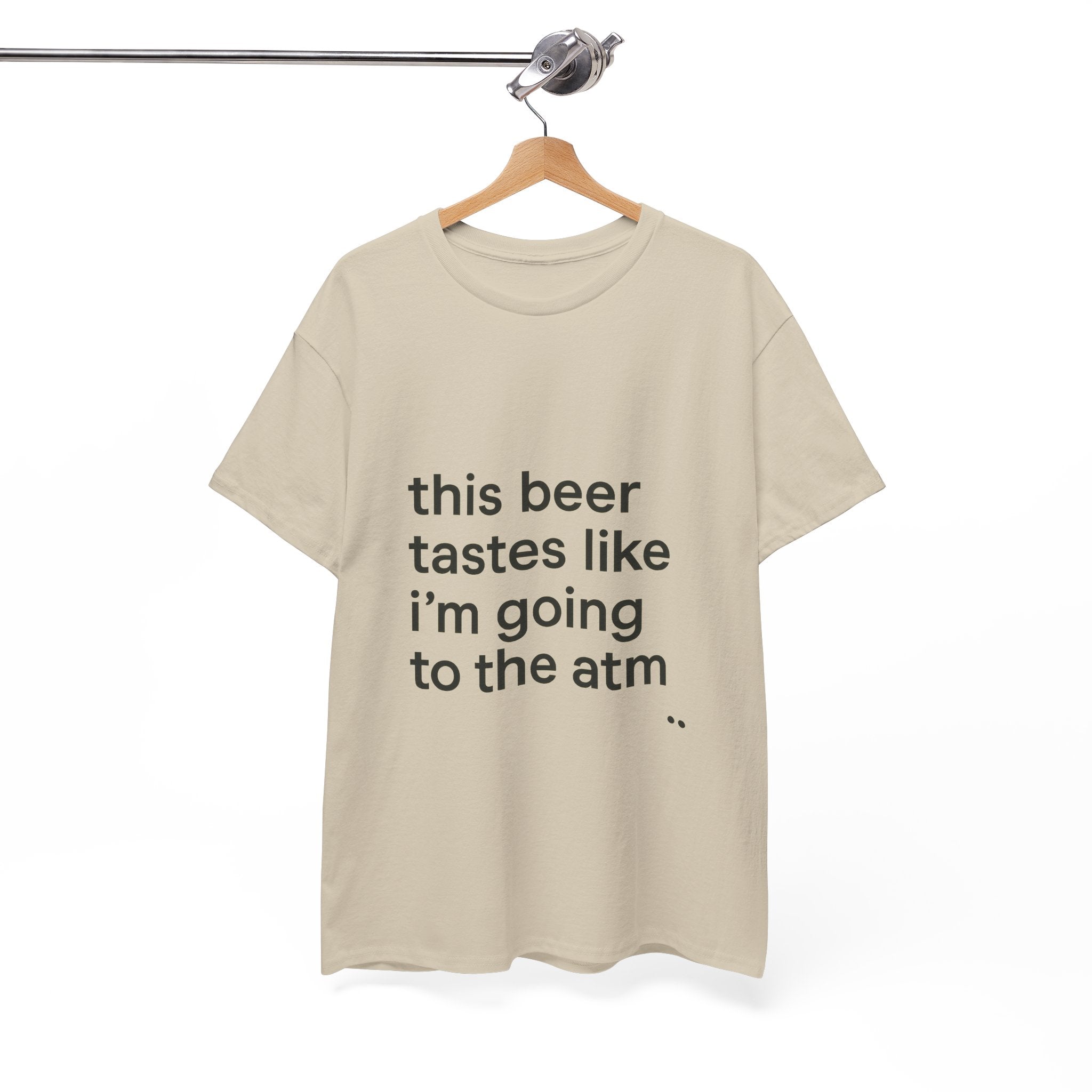 Funny Graphic Tee — "this beer tastes like i’m going to the atm" Minimalist Casual T-Shirt